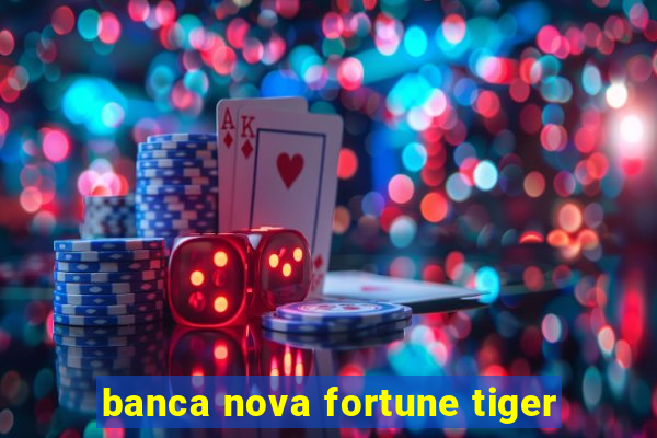 banca nova fortune tiger